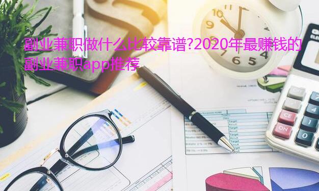 做什么副业比较赚钱靠谱?2020年比较赚钱的副业兼职app推荐
