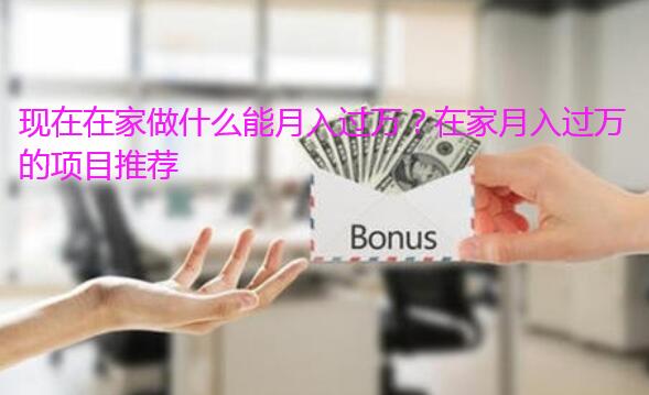 现在在家做什么能月入过万?在家月入过万的项目推荐