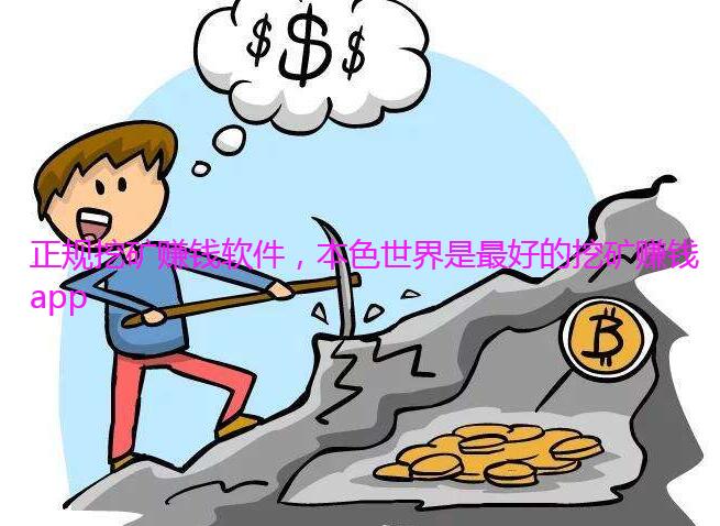正规挖矿赚钱软件,本色世界是最好的挖矿赚钱app