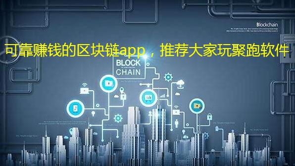 可靠赚钱的区块链app,推荐大家玩聚跑软件