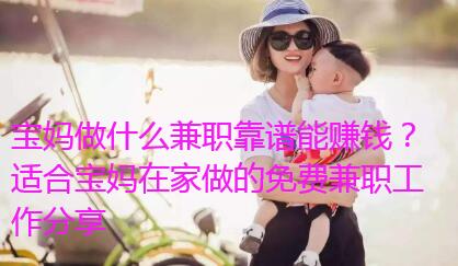 宝妈做什么兼职靠谱能赚钱?适合宝妈在家做的免费兼职工作分享
