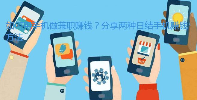 如何用手机做兼职赚钱?分享两种日结手机赚钱方法