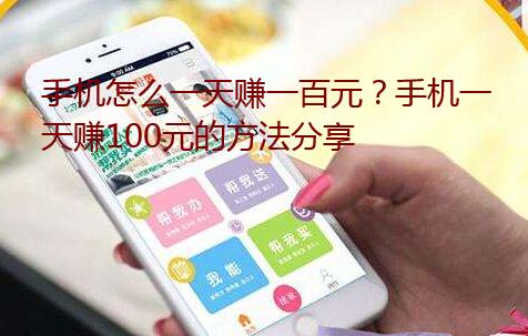 手机怎么一天赚一百元?手机一天赚100元的方法分享