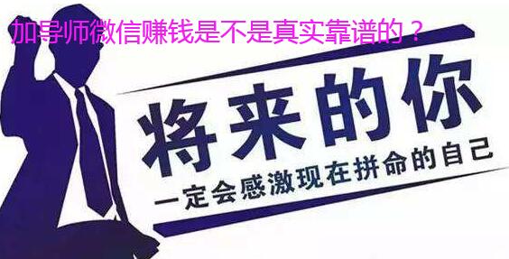 加导师微信赚钱是不是真实靠谱的?我来揭秘一下吧