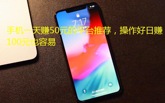 手机一天赚50元的平台推荐，操作好日赚100元也容易