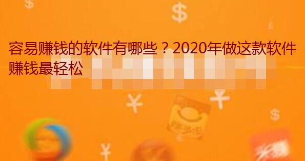 容易赚钱的软件有哪些?2020年做这款软件赚钱最轻松