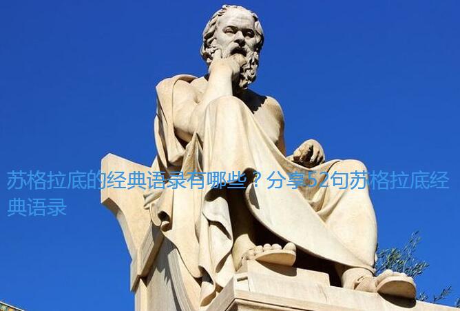 苏格拉底的经典语录有哪些?分享52句苏格拉底经典语录