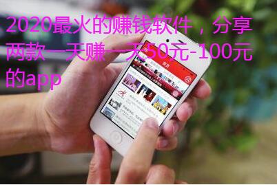 2020最火的赚钱软件，分享两款一天赚一天50元-100元的app