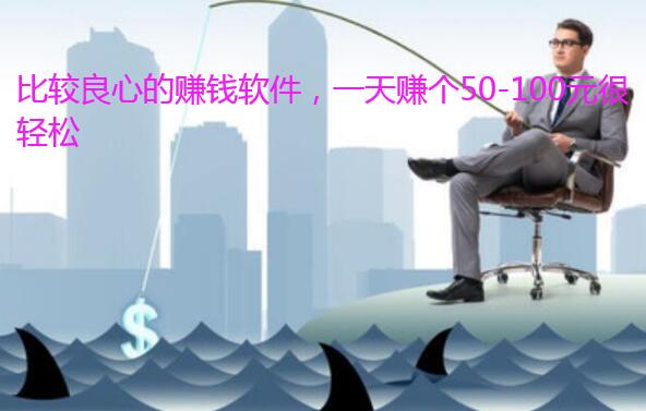比较良心的赚钱软件,一天赚个50-100元很轻松