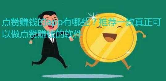 点赞赚钱的app有哪些？推荐一款真正可以做点赞赚钱的软件