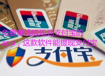 免费赚钱提现到支付宝的app,这款软件能提现支付宝