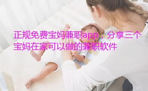 正规免费宝妈兼职app,分享三个宝妈在家可以做的兼职软件