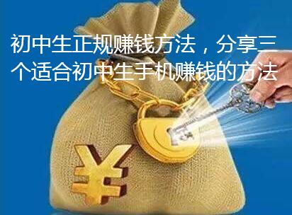 初中生正规赚钱方法,分享三个适合初中生手机赚钱的方法