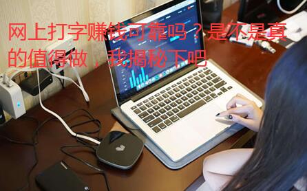 网上打字赚钱可靠吗？是不是真的值得做，我揭秘下吧