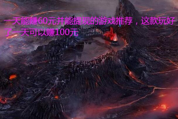 一天能赚60元并能提现的游戏推荐,这款玩好了一天可以赚100元