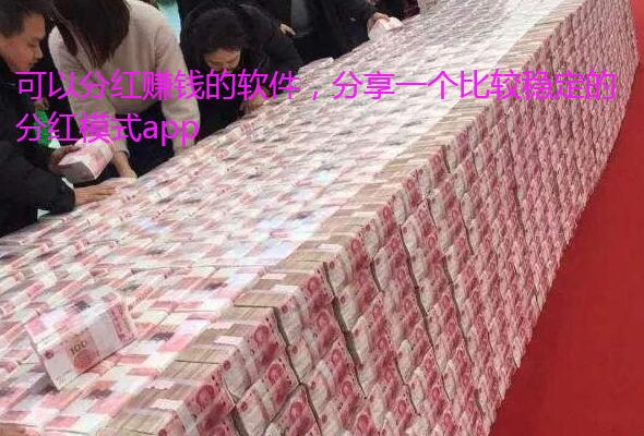 可以分红赚钱的软件,分享一个比较稳定的分红模式app