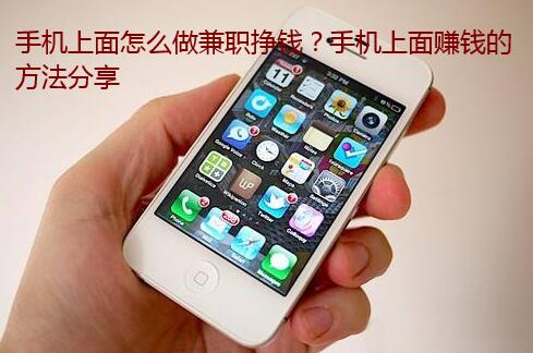 手机上面怎么做兼职挣钱？手机上面赚钱的方法分享