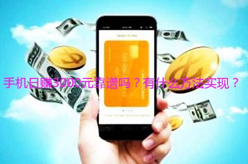 手机日赚3000元靠谱吗？有什么方法实现？