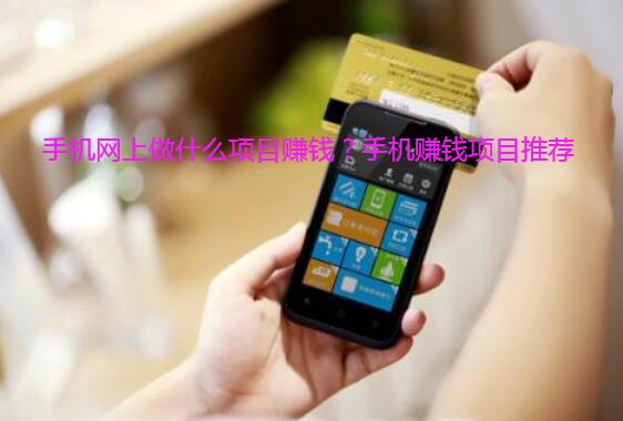 手机网上做什么项目赚钱？手机赚钱项目推荐