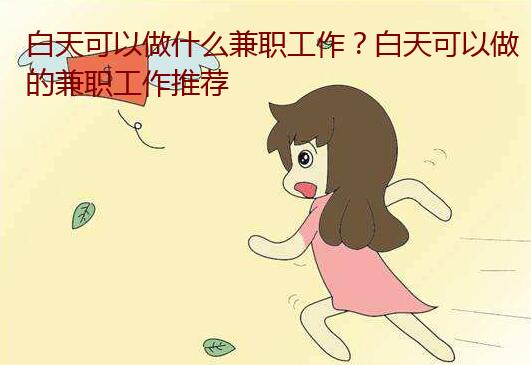 白天可以做什么兼职工作？白天可以做的兼职工作推荐
