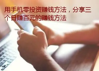 用手机零投资赚钱方法，分享三个免费日赚百元方法