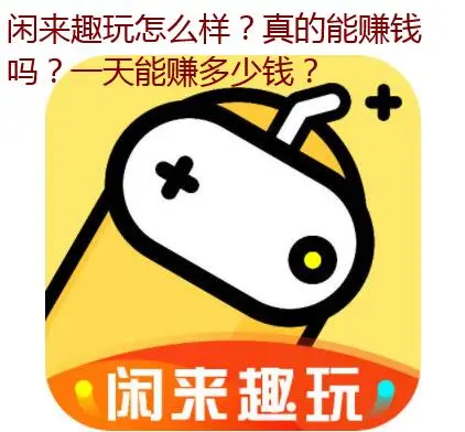 闲来趣玩赚钱是真的吗?靠谱吗?一天能赚多少钱?