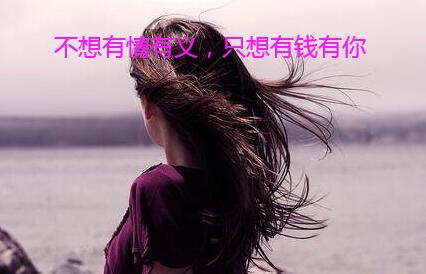 不想有情有义,只想有钱有你