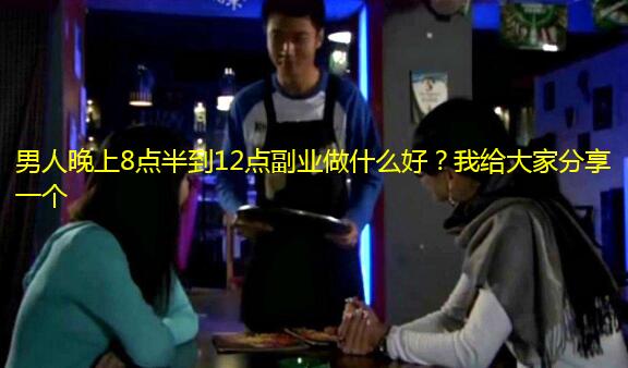 男人晚上8点半到12点副业做什么好？我给大家分享一个