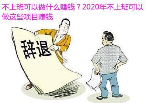 不上班可以做什么赚钱?2020年不上班可以做这些项目赚钱