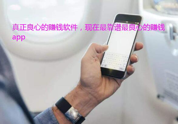 真正良心的赚钱软件,现在最靠谱最良心的赚钱app