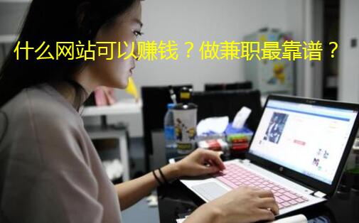 什么网站可以赚钱?做兼职最靠谱?