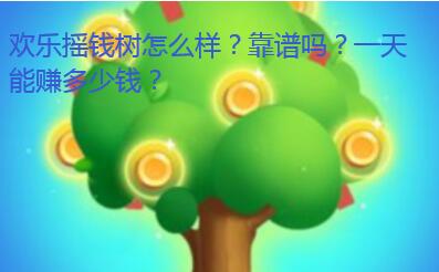 欢乐摇钱树怎么样?靠谱吗?一天能赚多少钱?