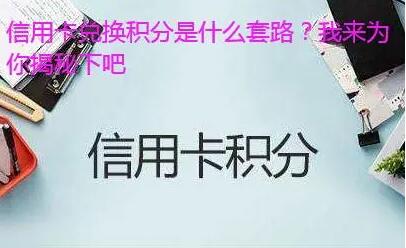 信用卡兑换积分靠谱吗?是什么套路?
