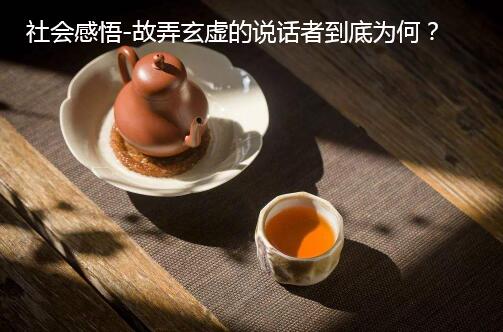 社会感悟-故弄玄虚的说话者到底为何?