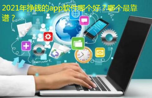 2021年挣钱的app软件哪个好?哪个最靠谱?