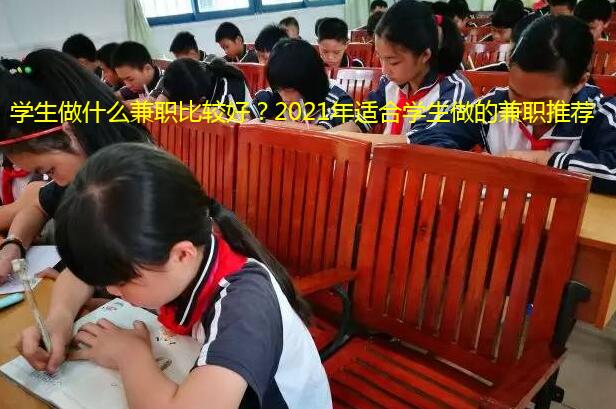 学生做什么兼职比较好？2021年适合学生做的兼职推荐