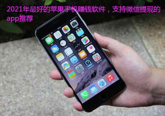 2021年最好的苹果手机赚钱软件，支持微信提现的app推荐