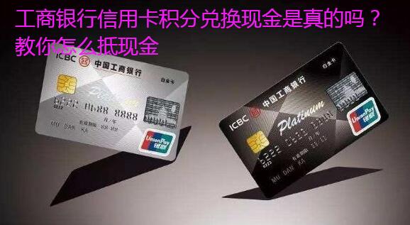 工商银行信用卡积分兑换现金是真的吗？教你怎么抵现金