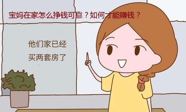宝妈在家怎么挣钱可靠?如何才能赚钱?