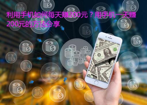 利用手机如何每天赚200元？用手机一天赚200元的方法分享