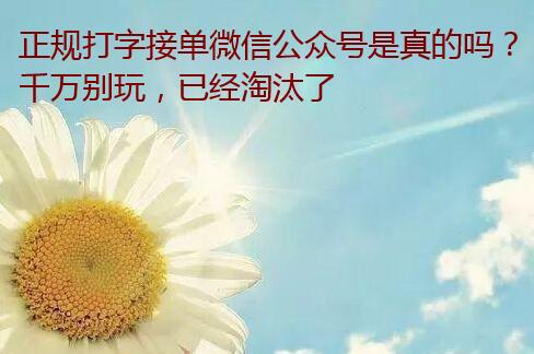 正规打字接单微信公众号是真的吗？千万别玩，已经淘汰了