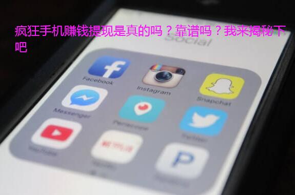 疯狂手机赚钱提现是真的吗？靠谱吗？我来揭秘下吧