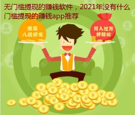 无门槛提现的赚钱软件,2021年没有什么门槛提现的赚钱app推荐