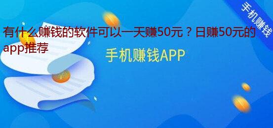 有什么赚钱的软件可以一天赚50元？日赚50元的app推荐