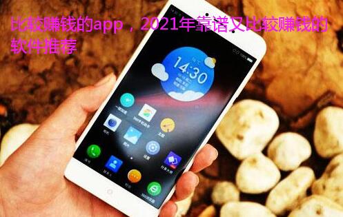 比较赚钱的app,2021年靠谱又比较赚钱的软件推荐