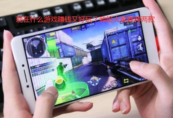 现在什么游戏赚钱又好玩?我给大家推荐两款