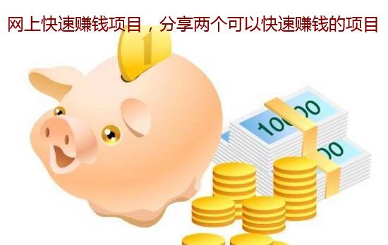 网上快速赚钱项目，分享两个可以快速赚钱的项目