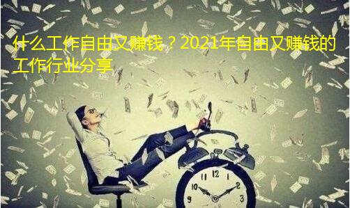 什么工作自由又赚钱?2021年自由又赚钱的工作行业分享