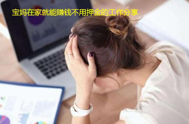 宝妈在家就能赚钱不用押金的工作分享