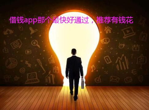 借钱app那个最快好通过,推荐有钱花